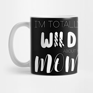 I'm Totally Wild About My Mom Mug